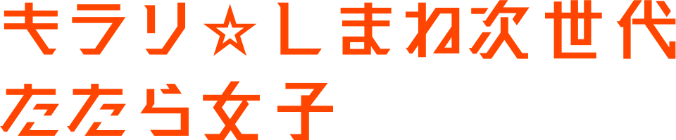 キラリ☆しまね次世代タタラ女子