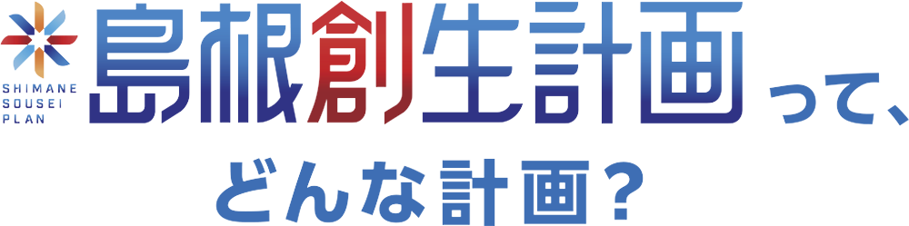 島根創生計画ってどんな計画？